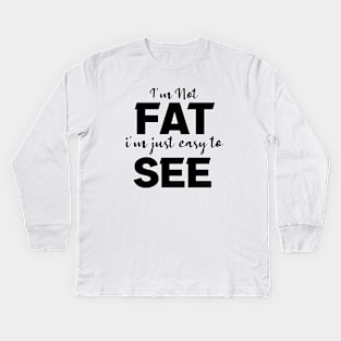 I'm not Fat i'm just easy to see Kids Long Sleeve T-Shirt